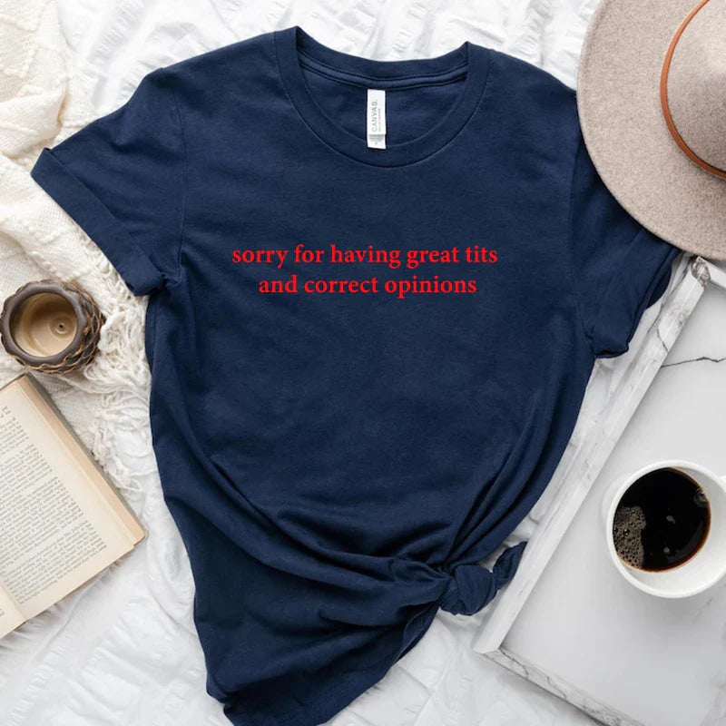 Sorry For Having Great Tits and Correct Opinions T-Shirt