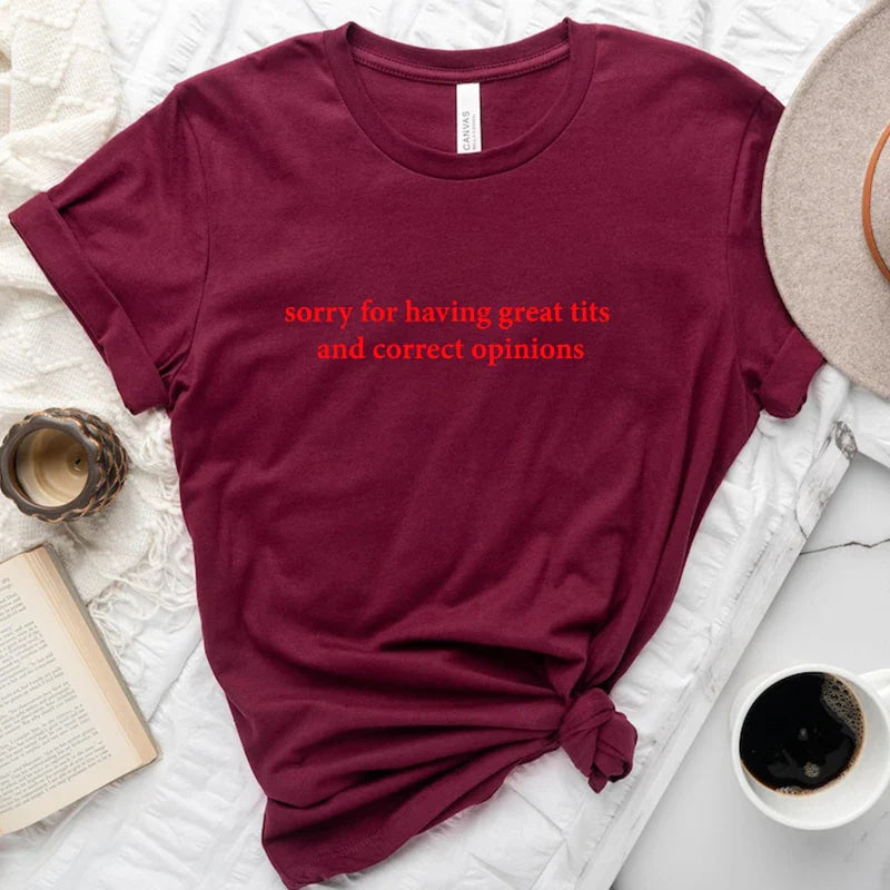 Sorry For Having Great Tits and Correct Opinions T-Shirt