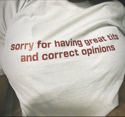 Sorry For Having Great Tits and Correct Opinions T-Shirt